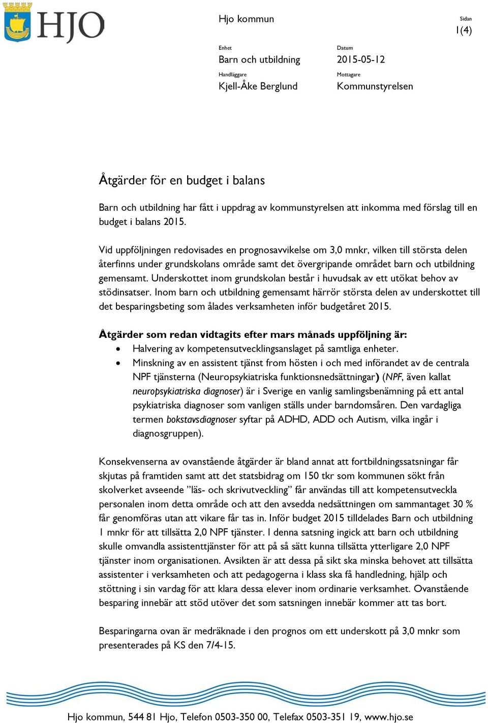 Vid uppföljningen redovisades en prognosavvikelse om 3,0 mnkr, vilken till största delen återfinns under grundskolans område samt det övergripande området barn och utbildning gemensamt.