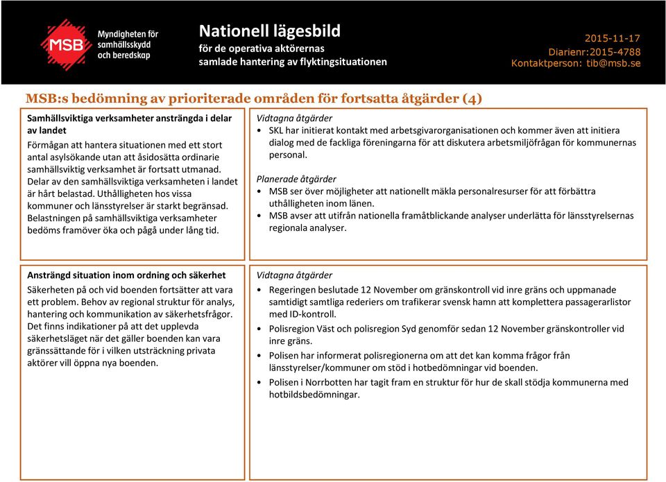 Uthålligheten hos vissa kommuner och länsstyrelser är starkt begränsad. Belastningen på samhällsviktiga verksamheter bedöms framöver öka och pågå under lång tid.