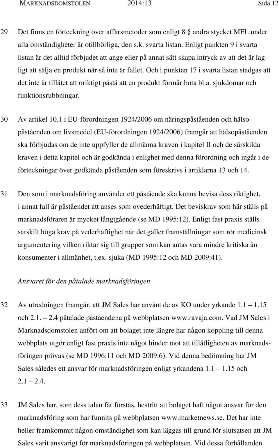 Och i punkten 17 i svarta listan stadgas att det inte är tillåtet att oriktigt påstå att en produkt förmår bota bl.a. sjukdomar och funktionsrubbningar. 30 Av artikel 10.