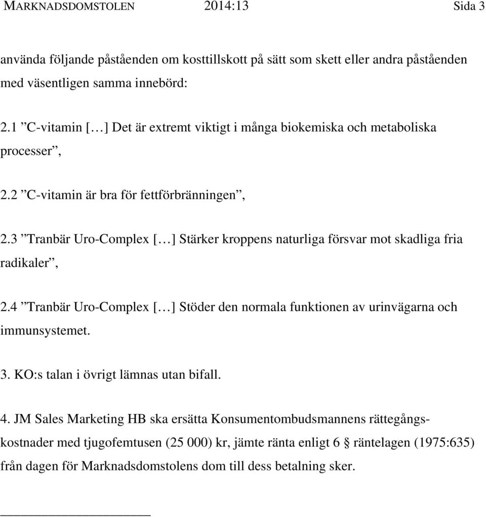 3 Tranbär Uro-Complex [ ] Stärker kroppens naturliga försvar mot skadliga fria radikaler, 2.4 Tranbär Uro-Complex [ ] Stöder den normala funktionen av urinvägarna och immunsystemet.