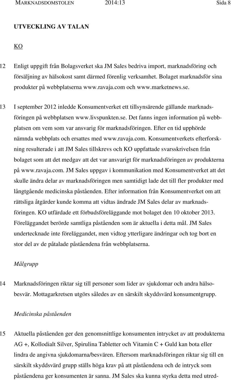 livspunkten.se. Det fanns ingen information på webbplatsen om vem som var ansvarig för marknadsföringen. Efter en tid upphörde nämnda webbplats och ersattes med www.ravaja.com.