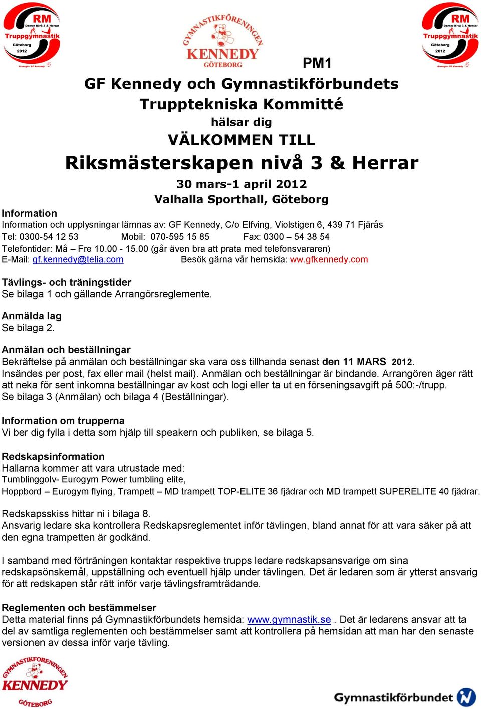 00 (går även bra att prata med telefonsvararen) E-Mail: gf.kennedy@telia.com Besök gärna vår hemsida: ww.gfkennedy.com Tävlings- och träningstider Se bilaga 1 och gällande Arrangörsreglemente.