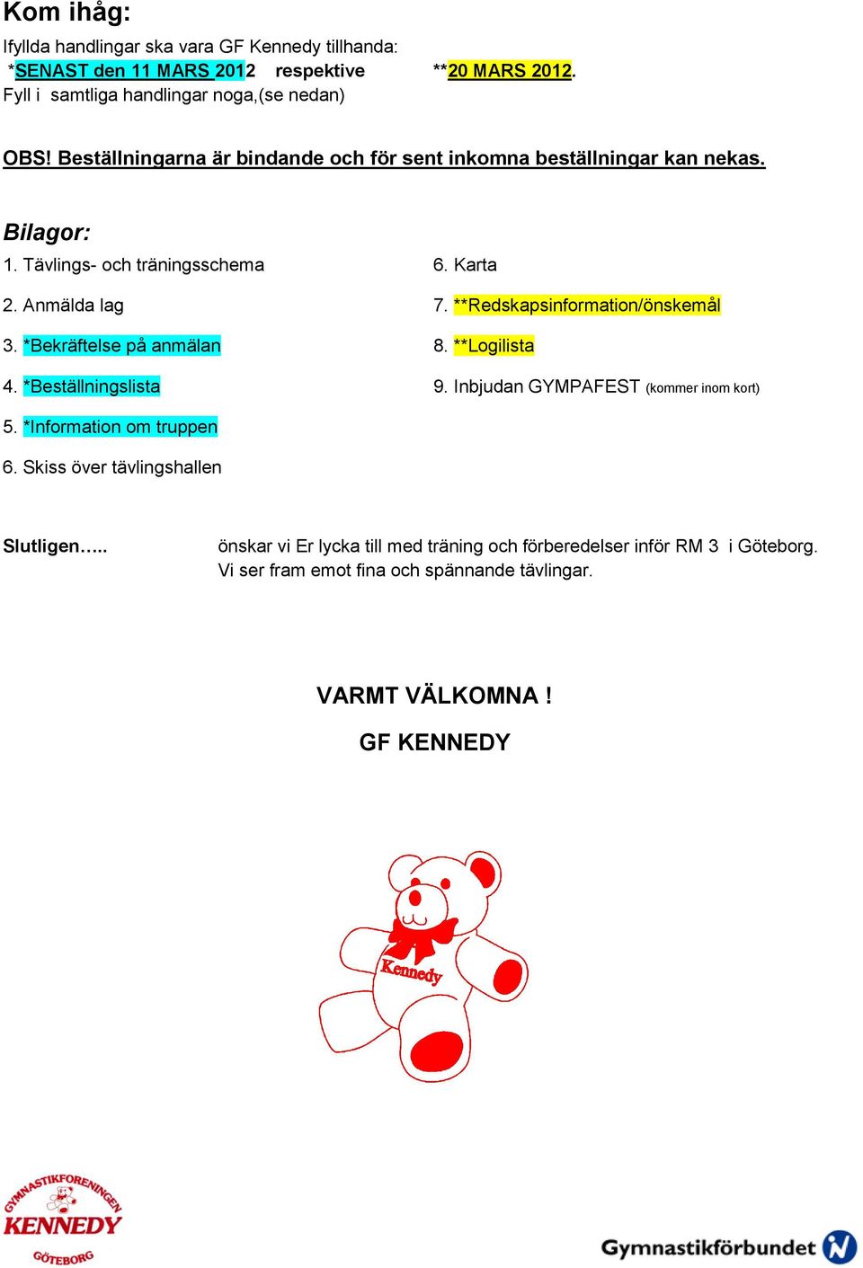 **Redskapsinformation/önskemål 3. *Bekräftelse på anmälan 8. **Logilista 4. *Beställningslista 9. Inbjudan GYMPAFEST (kommer inom kort) 5.