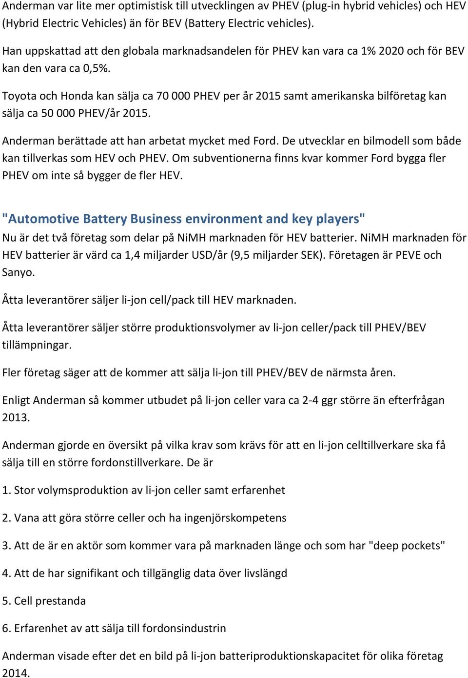 Toyota och Honda kan sälja ca 70 000 PHEV per år 2015 samt amerikanska bilföretag kan sälja ca 50 000 PHEV/år 2015. Anderman berättade att han arbetat mycket med Ford.