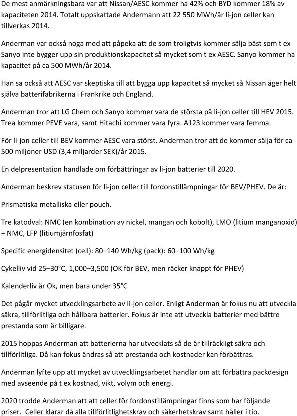 Sanyo kommer ha kapacitet på ca 500 MWh/år 2014. Han sa också att AESC var skeptiska till att bygga upp kapacitet så mycket så Nissan äger helt själva batterifabrikerna i Frankrike och England.