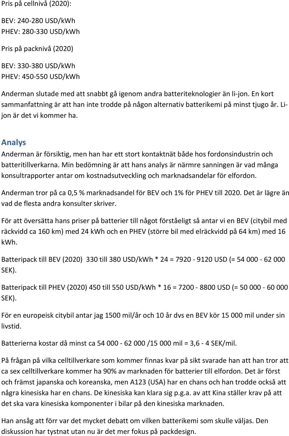 Analys Anderman är försiktig, men han har ett stort kontaktnät både hos fordonsindustrin och batteritillverkarna.