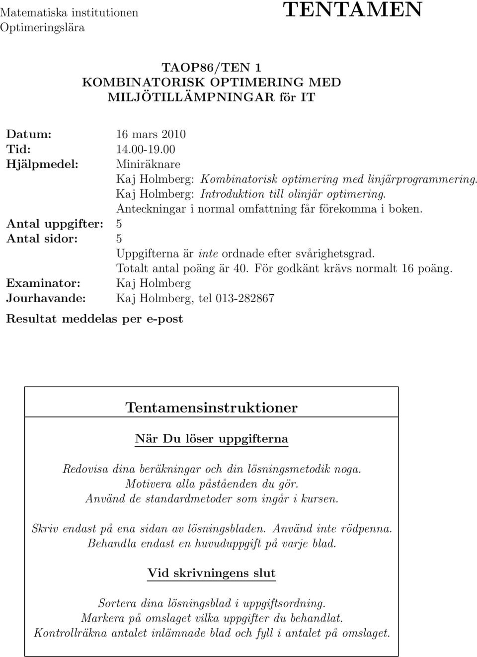 Antal uppgifter: Antal sidor: Uppgifterna är inte ordnade efter svårighetsgrad. Totalt antal poäng är 0. För godkänt krävs normalt 16 poäng.