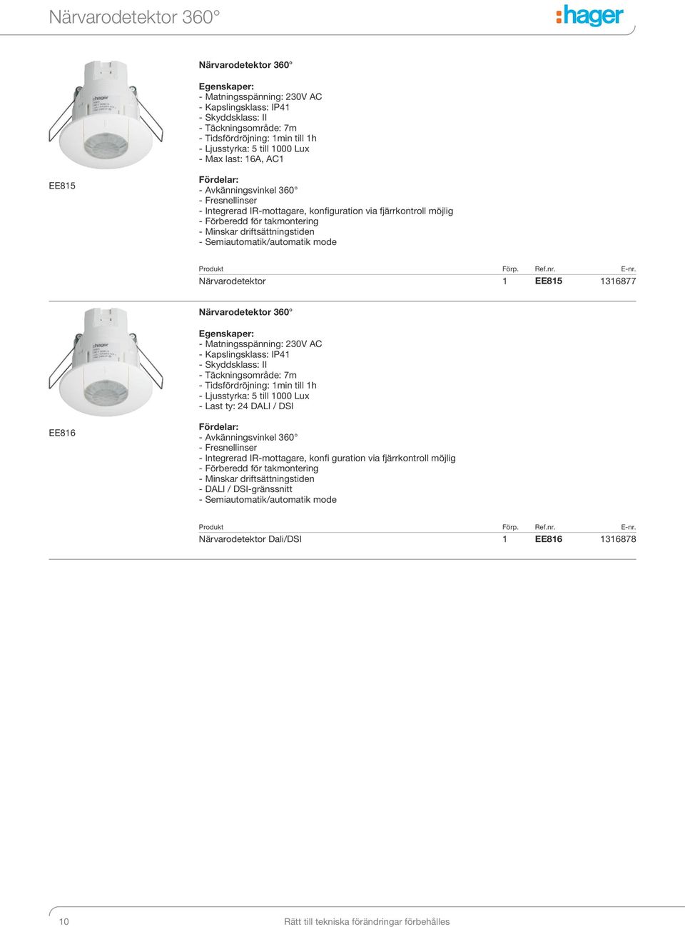 driftsättningstiden - Semiautomatik/automatik mode ärvarodetektor 1 EE815 1316877 ärvarodetektor 360 Egenskaper: - Matningsspänning: 230V AC - Kapslingsklass: IP41 - Skyddsklass: II -