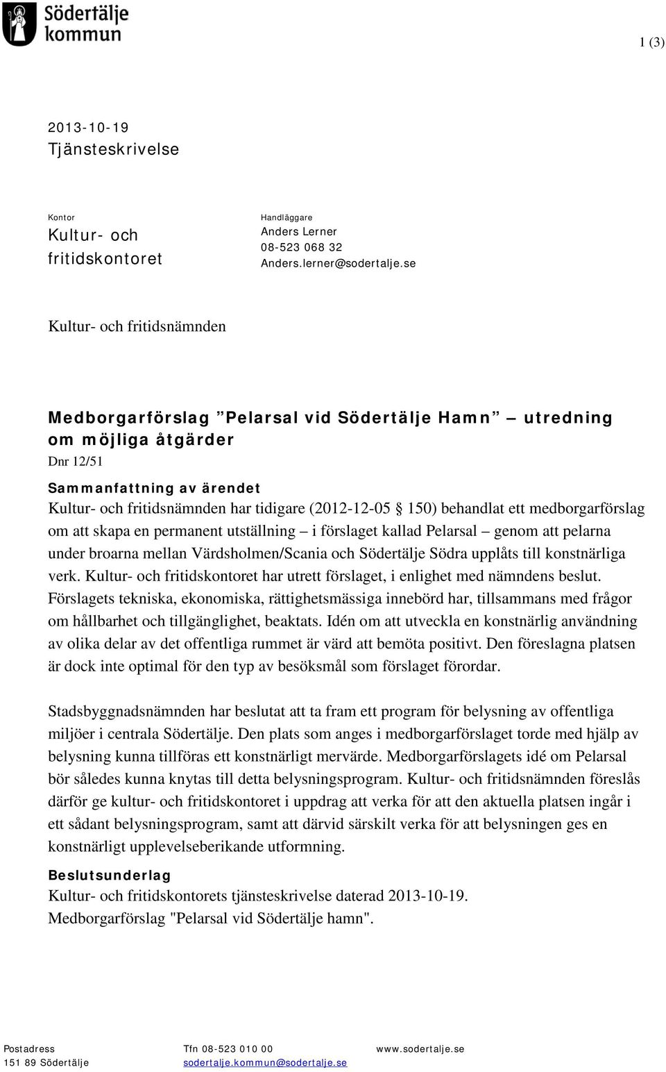 behandlat ett medborgarförslag om att skapa en permanent utställning i förslaget kallad Pelarsal genom att pelarna under broarna mellan Värdsholmen/Scania och Södertälje Södra upplåts till