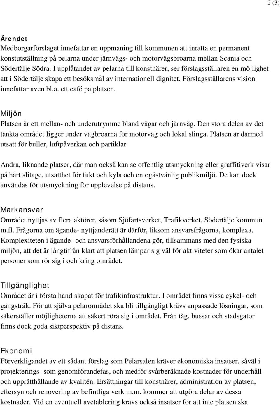 Miljön Platsen är ett mellan- och underutrymme bland vägar och järnväg. Den stora delen av det tänkta området ligger under vägbroarna för motorväg och lokal slinga.