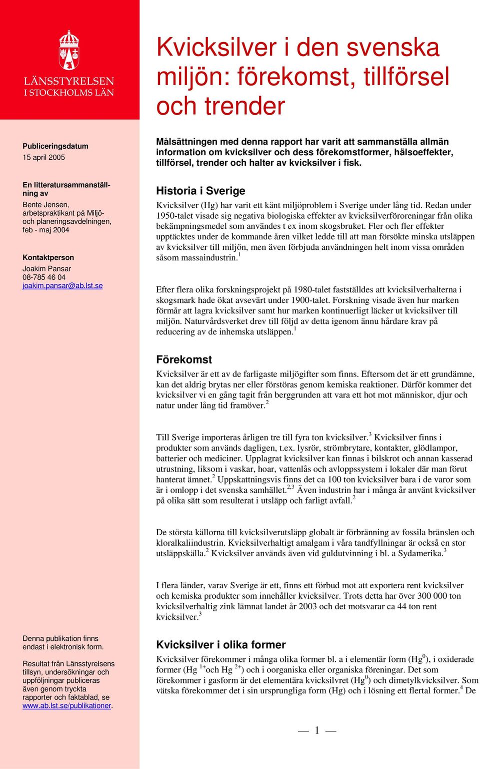 En litteratursammanställning av Bente Jensen, arbetspraktikant på Miljöoch planeringsavdelningen, feb - maj 2004 Kontaktperson Joakim Pansar 08-785 46 04 joakim.pansar@ab.lst.