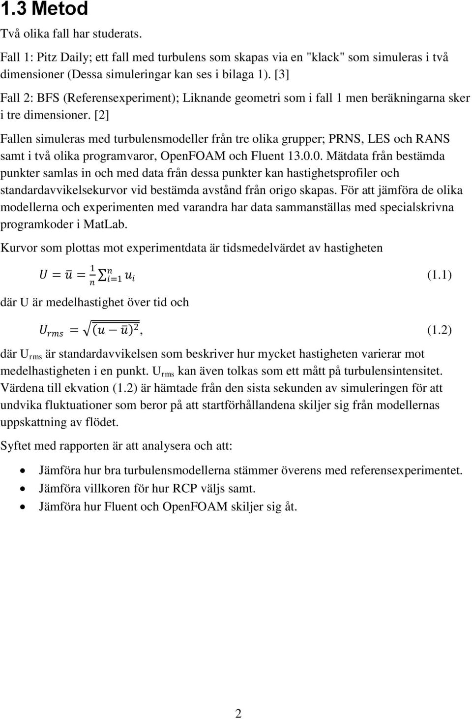 [2] Fallen simuleras med turbulensmodeller från tre olika grupper; PRNS, LES och RANS samt i två olika programvaror, OpenFOAM och Fluent 13.0.