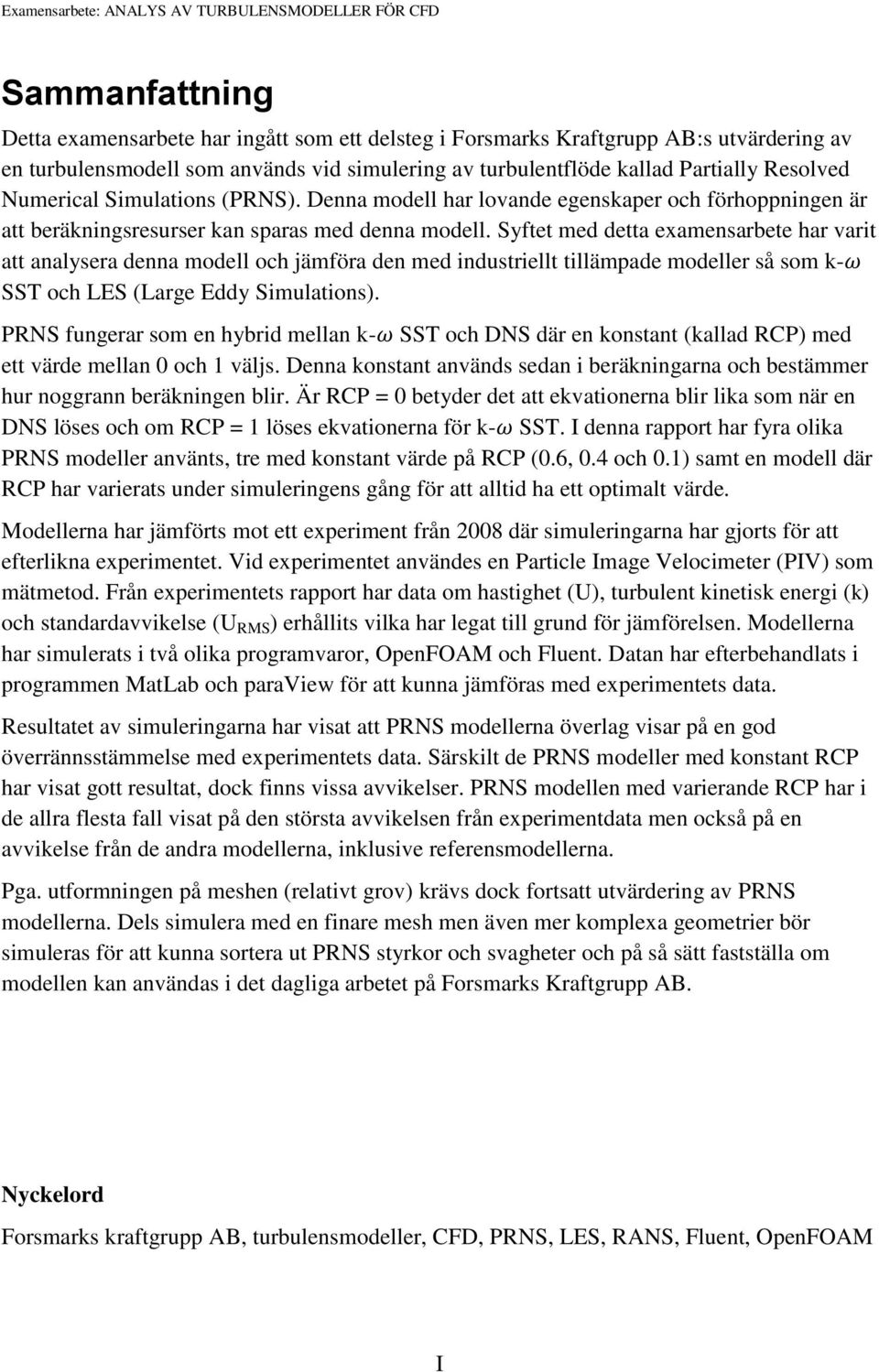 Syftet med detta examensarbete har varit att analysera denna modell och jämföra den med industriellt tillämpade modeller så som k-ω SST och LES (Large Eddy Simulations).