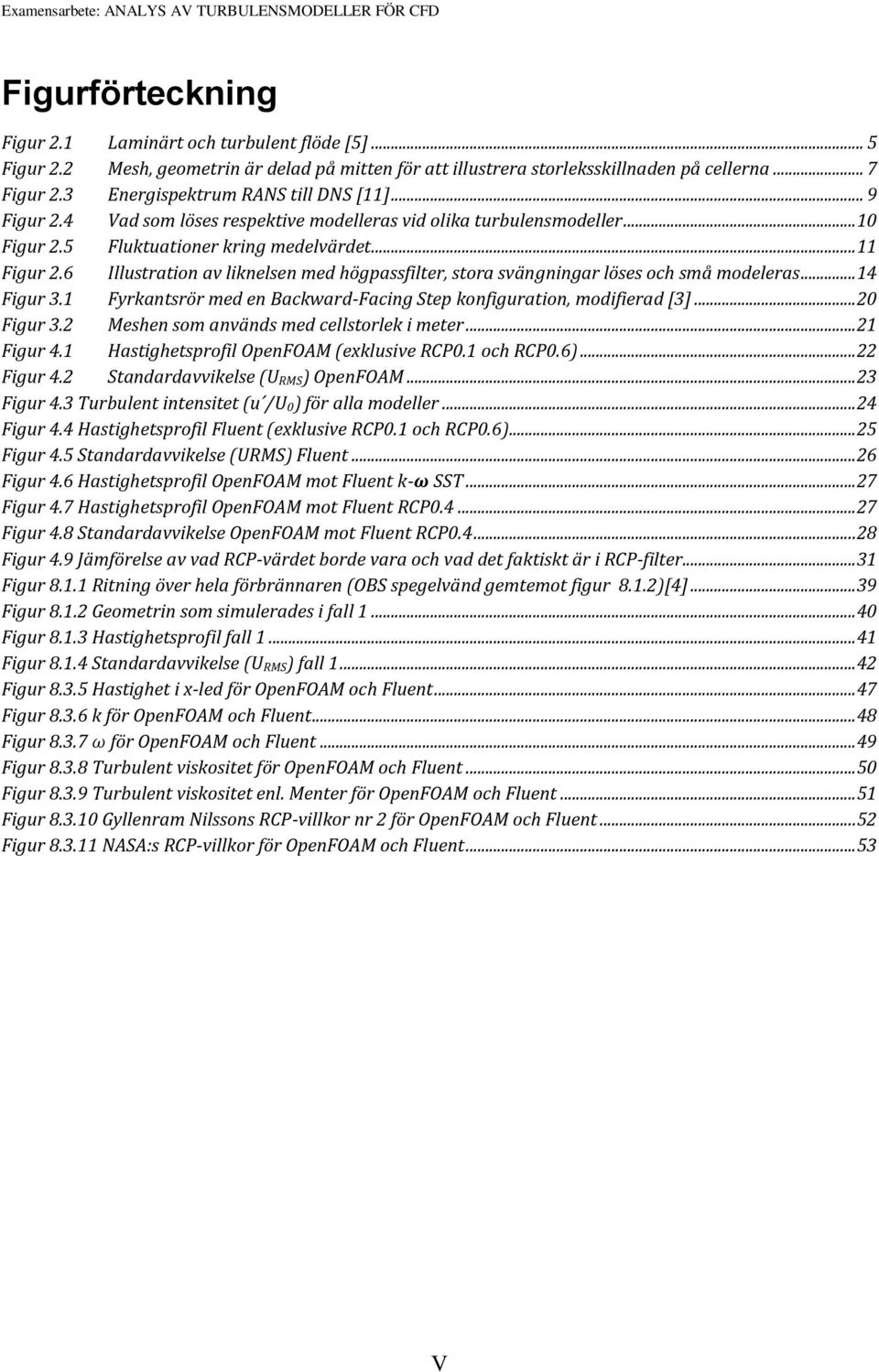 4 Vad som löses respektive modelleras vid olika turbulensmodeller... 10 Figur 2.5 Fluktuationer kring medelvärdet... 11 Figur 2.