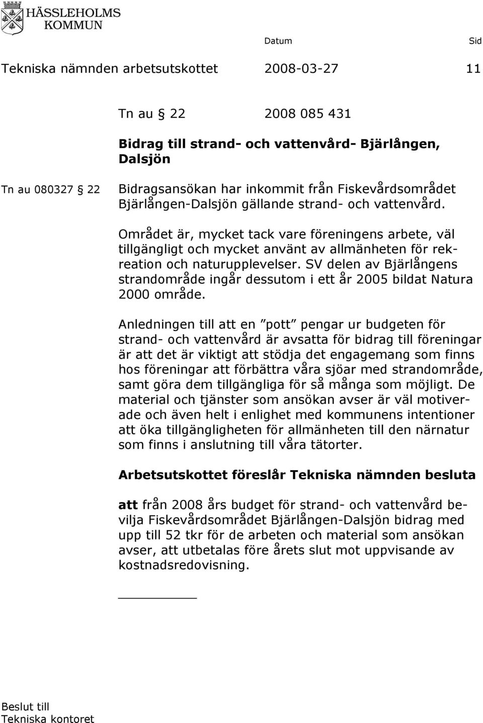 SV delen av Bjärlångens strandområde ingår dessutom i ett år 2005 bildat Natura 2000 område.