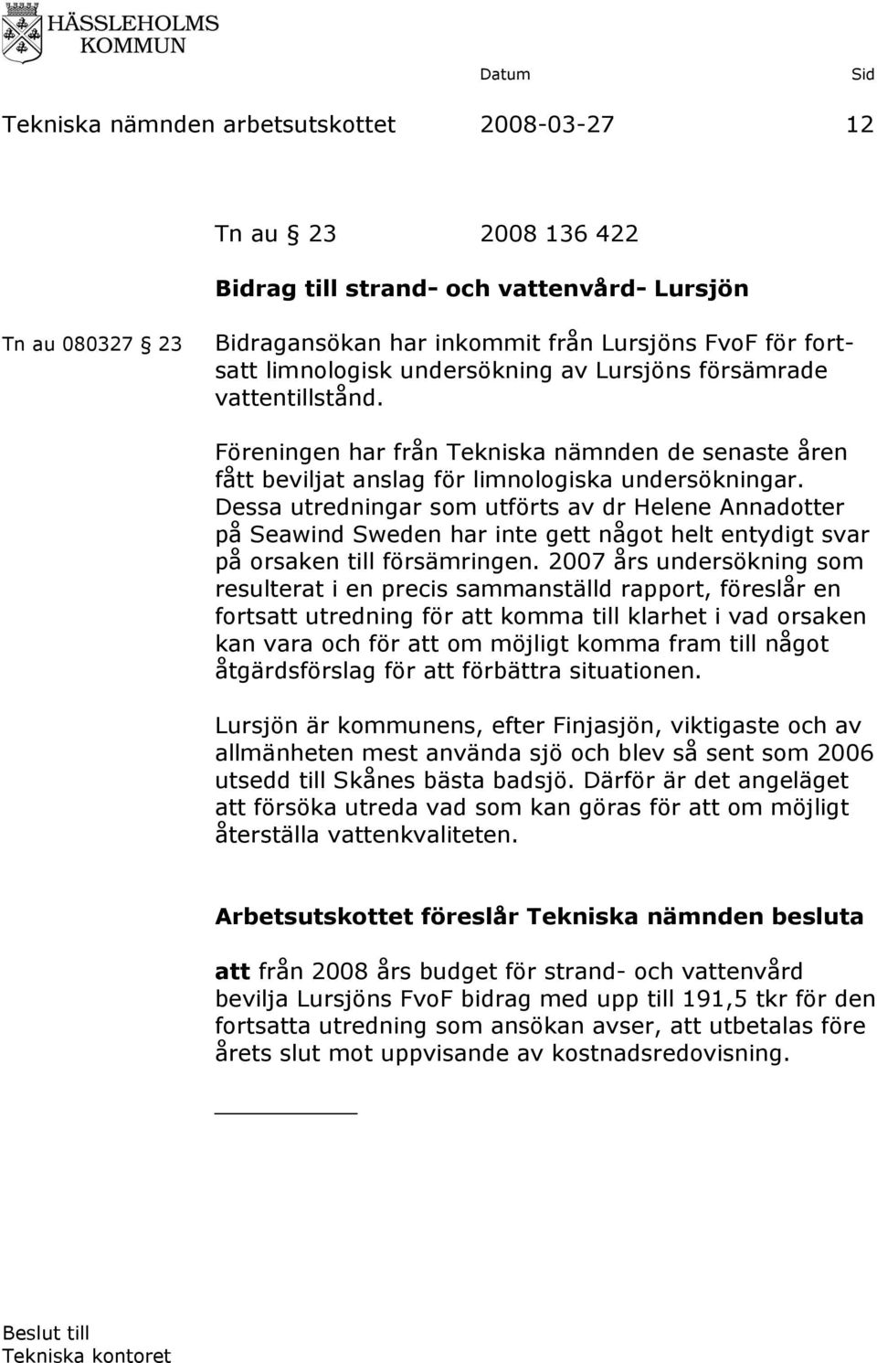 Dessa utredningar som utförts av dr Helene Annadotter på Seawind Sweden har inte gett något helt entydigt svar på orsaken till försämringen.