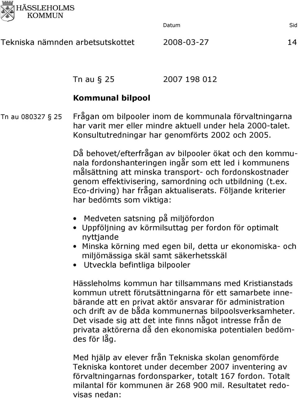 Då behovet/efterfrågan av bilpooler ökat och den kommunala fordonshanteringen ingår som ett led i kommunens målsättning att minska transport- och fordonskostnader genom effektivisering, samordning