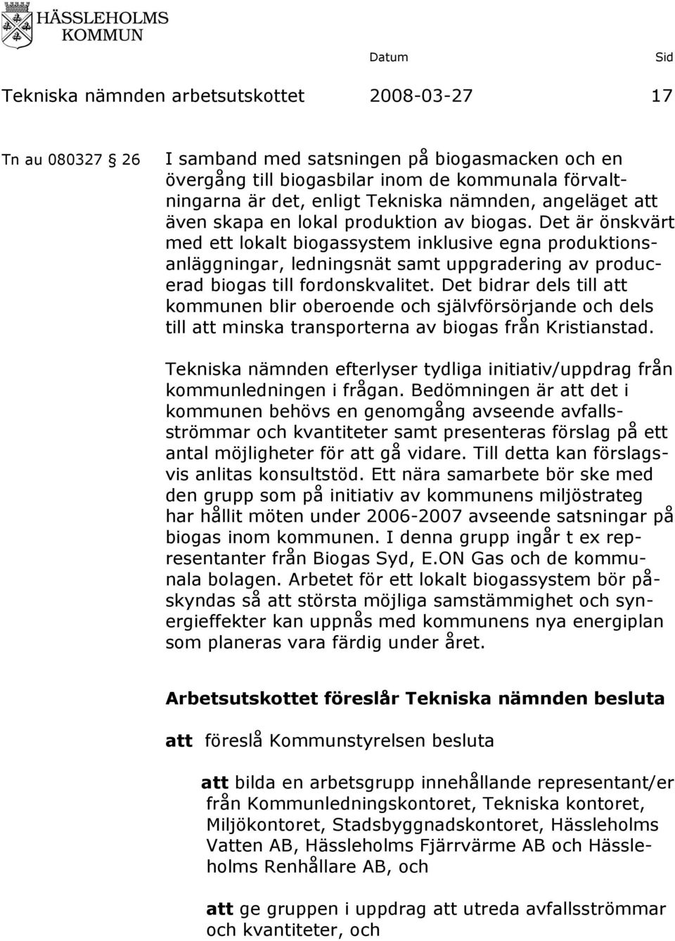 Det är önskvärt med ett lokalt biogassystem inklusive egna produktionsanläggningar, ledningsnät samt uppgradering av producerad biogas till fordonskvalitet.