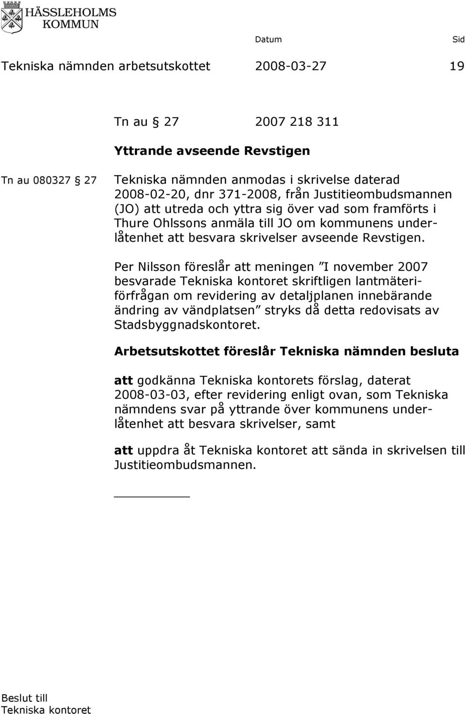 Per Nilsson föreslår att meningen I november 2007 besvarade skriftligen lantmäteriförfrågan om revidering av detaljplanen innebärande ändring av vändplatsen stryks då detta redovisats av