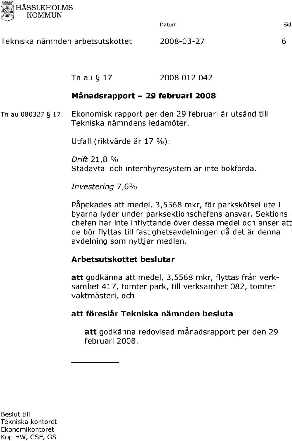 Investering 7,6% Påpekades att medel, 3,5568 mkr, för parkskötsel ute i byarna lyder under parksektionschefens ansvar.