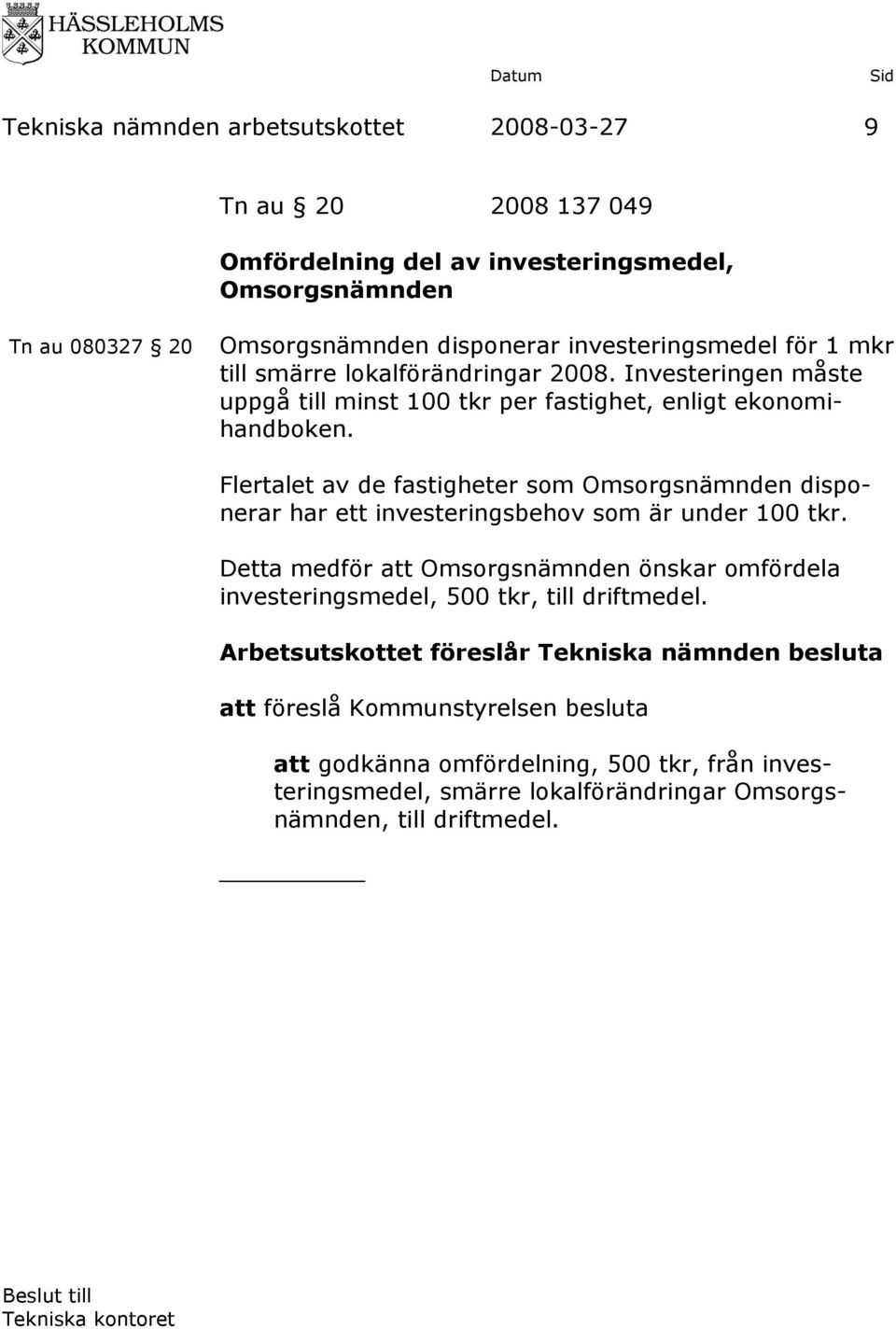 Flertalet av de fastigheter som Omsorgsnämnden disponerar har ett investeringsbehov som är under 100 tkr.