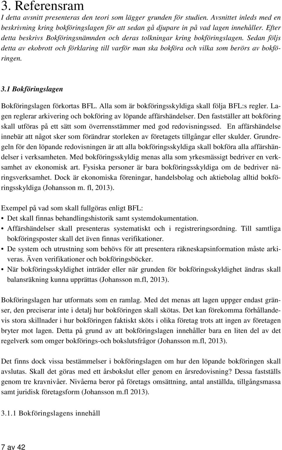 1 Bokföringslagen Bokföringslagen förkortas BFL. Alla som är bokföringsskyldiga skall följa BFL:s regler. Lagen reglerar arkivering och bokföring av löpande affärshändelser.