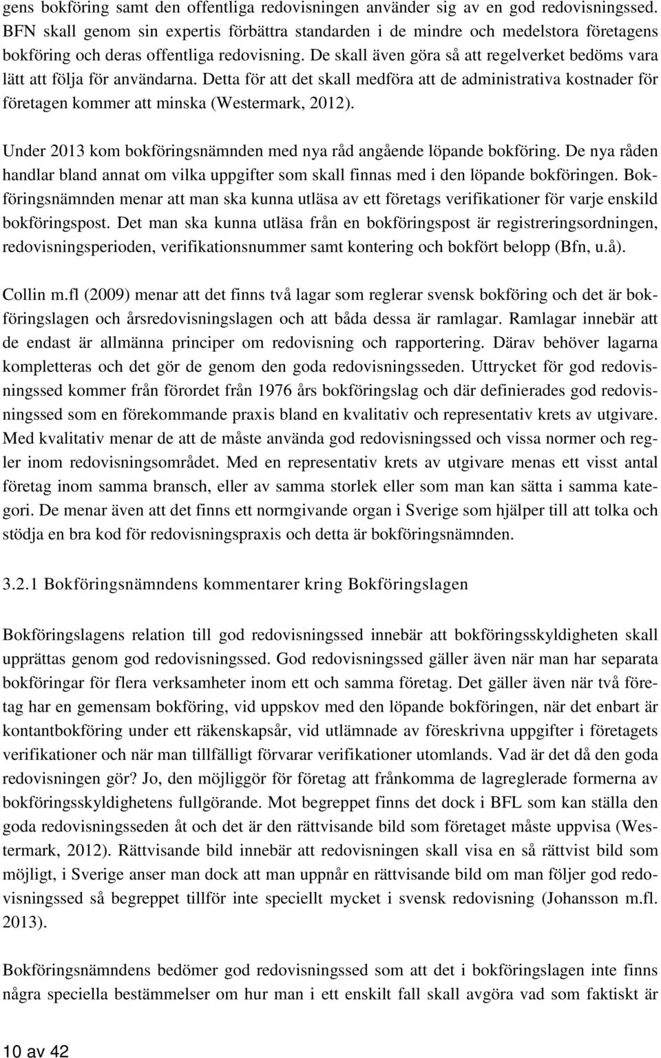 De skall även göra så att regelverket bedöms vara lätt att följa för användarna. Detta för att det skall medföra att de administrativa kostnader för företagen kommer att minska (Westermark, 2012).