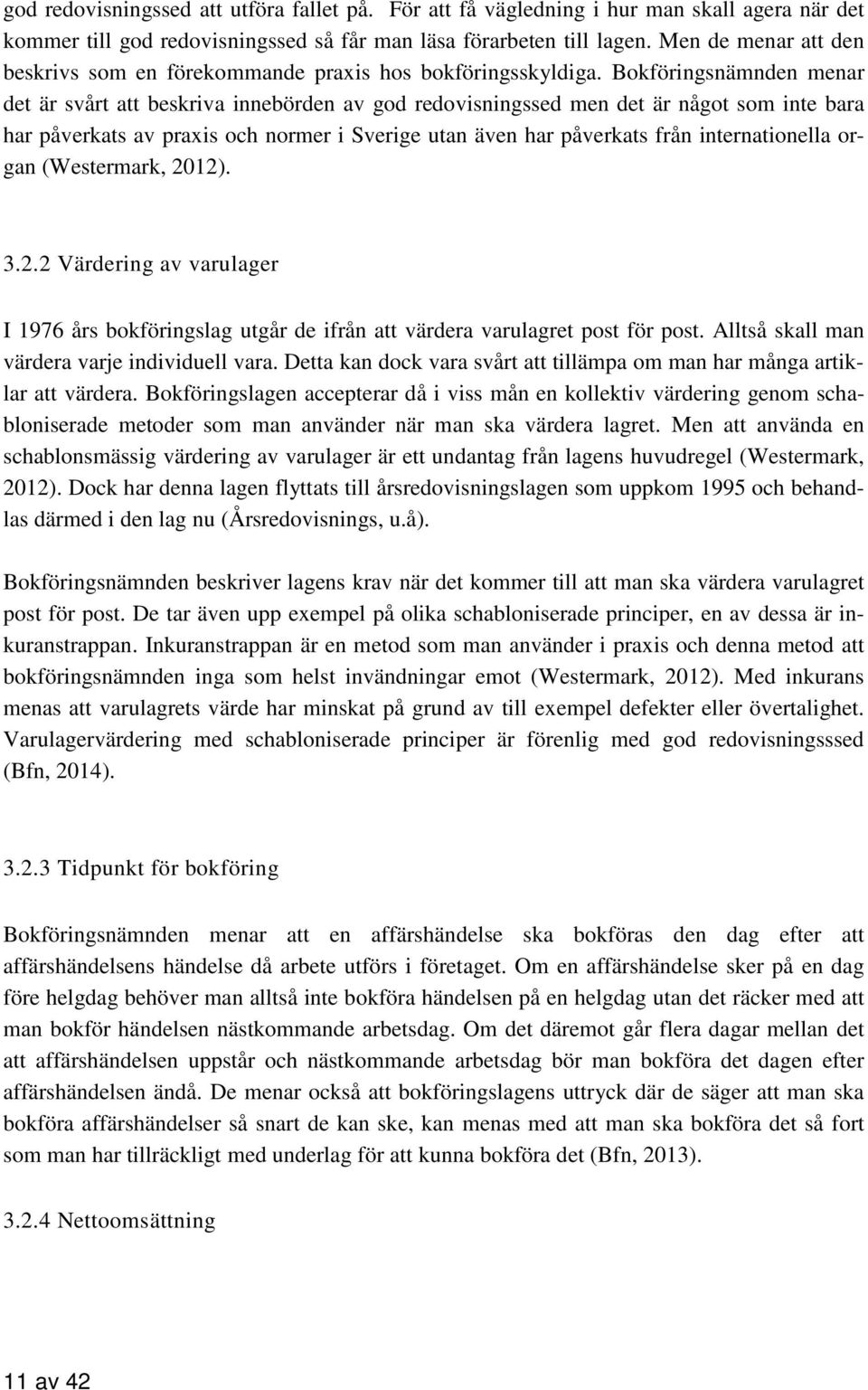 Bokföringsnämnden menar det är svårt att beskriva innebörden av god redovisningssed men det är något som inte bara har påverkats av praxis och normer i Sverige utan även har påverkats från