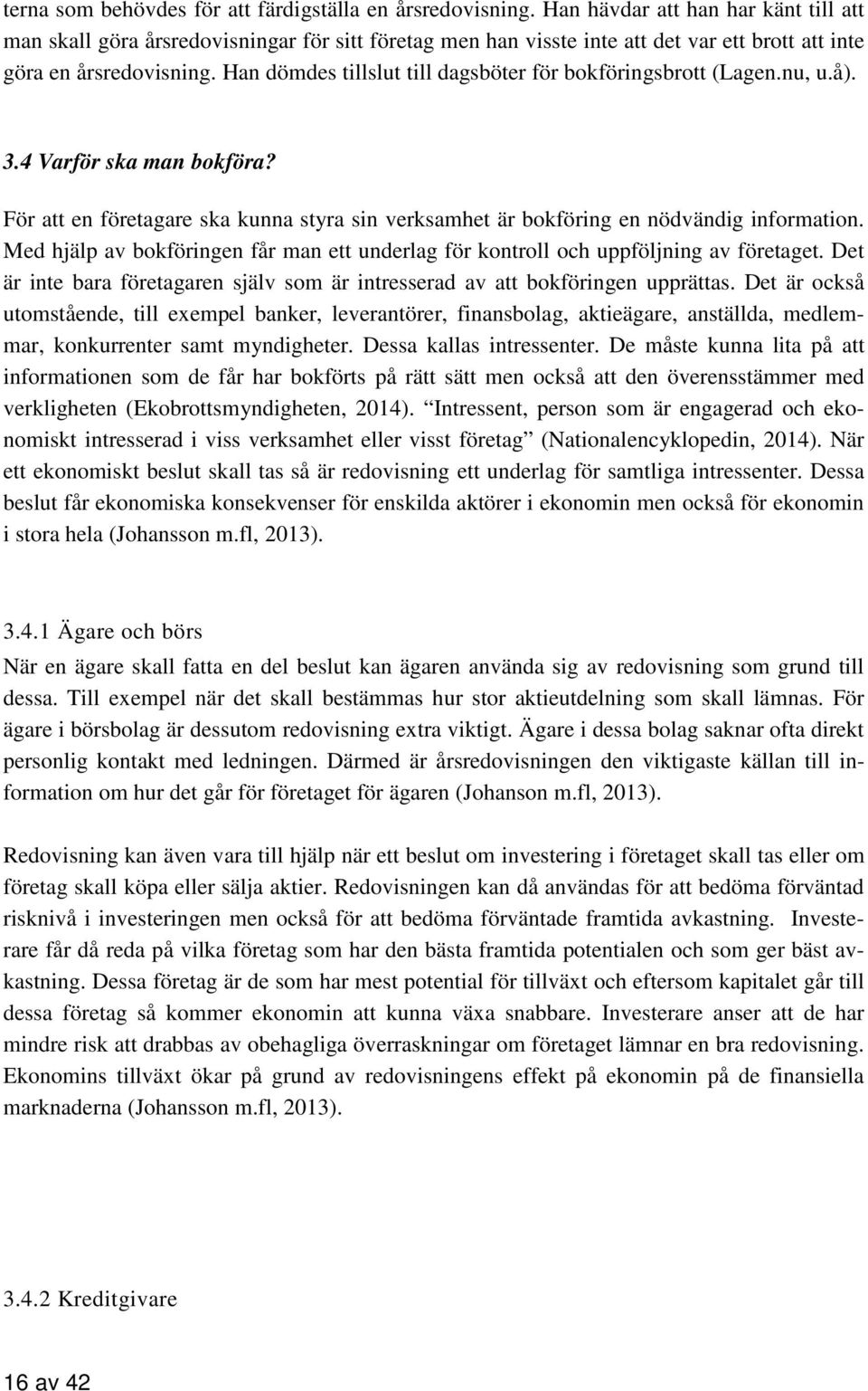 Han dömdes tillslut till dagsböter för bokföringsbrott (Lagen.nu, u.å). 3.4 Varför ska man bokföra? För att en företagare ska kunna styra sin verksamhet är bokföring en nödvändig information.