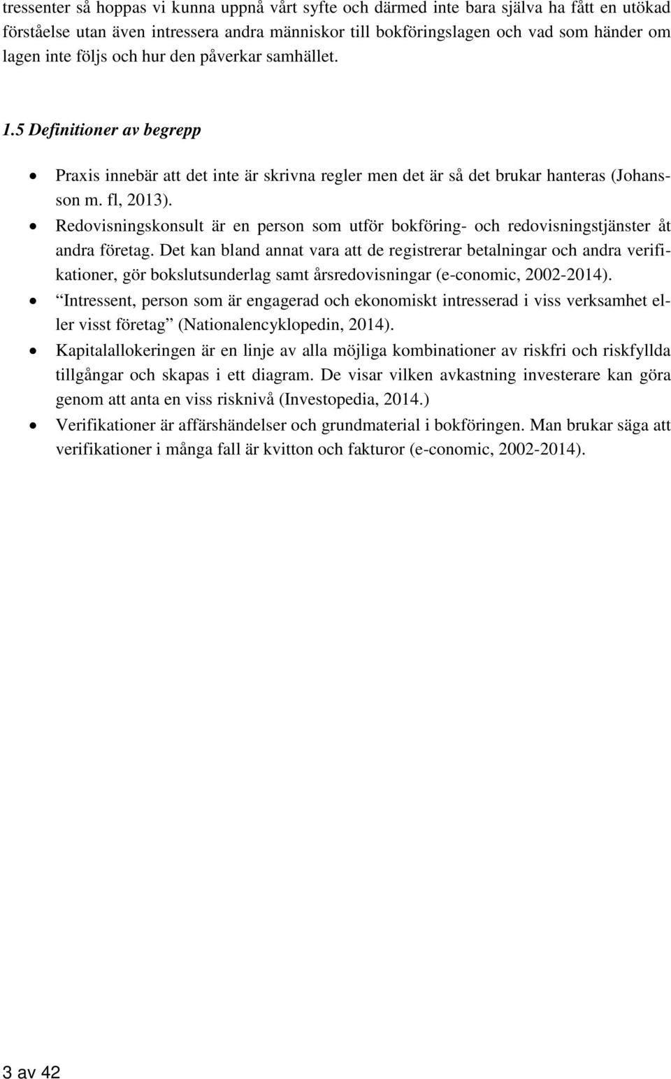 Redovisningskonsult är en person som utför bokföring- och redovisningstjänster åt andra företag.