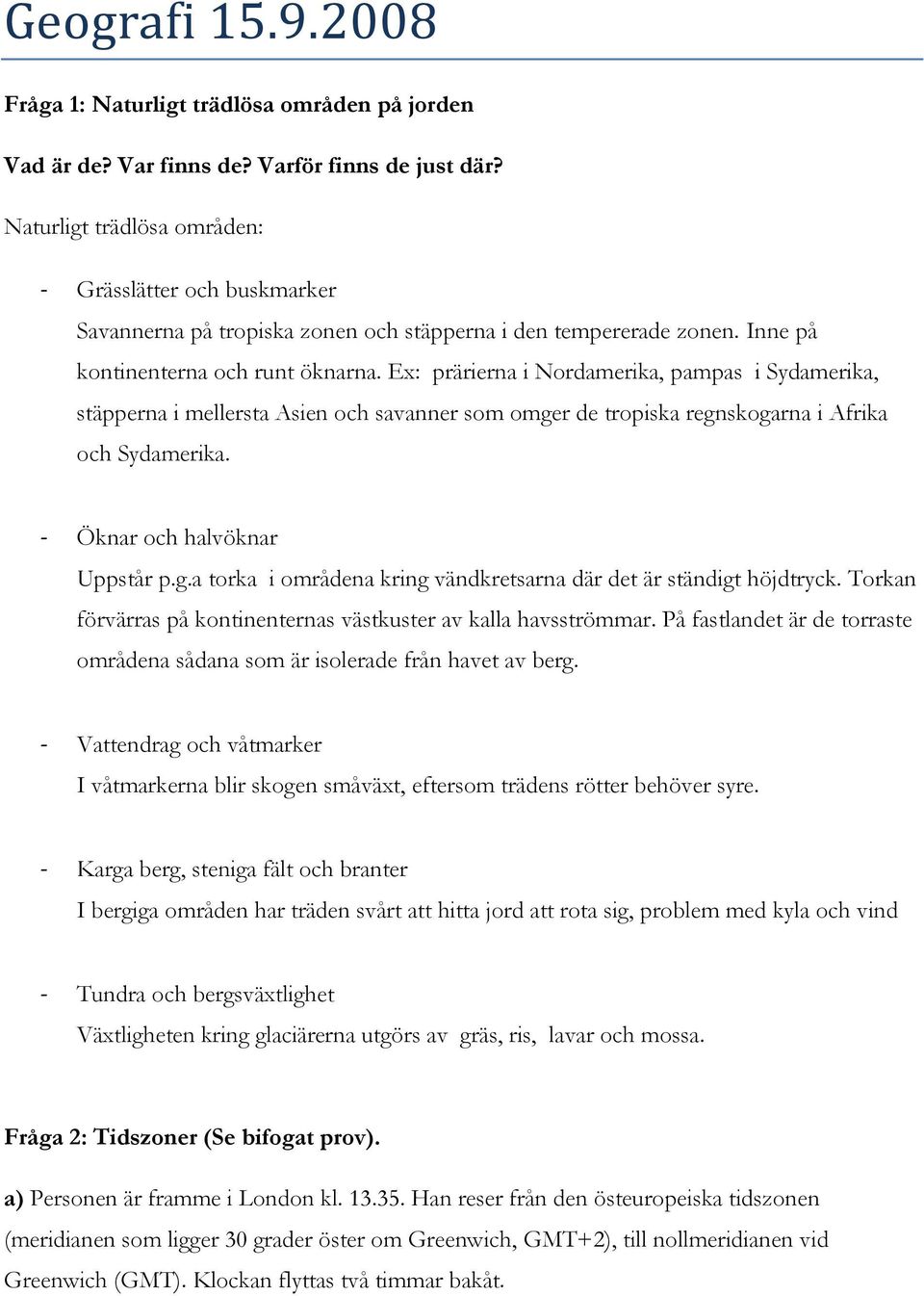 Ex: prärierna i Nordamerika, pampas i Sydamerika, stäpperna i mellersta Asien och savanner som omger de tropiska regnskogarna i Afrika och Sydamerika. - Öknar och halvöknar Uppstår p.g.a torka i områdena kring vändkretsarna där det är ständigt höjdtryck.