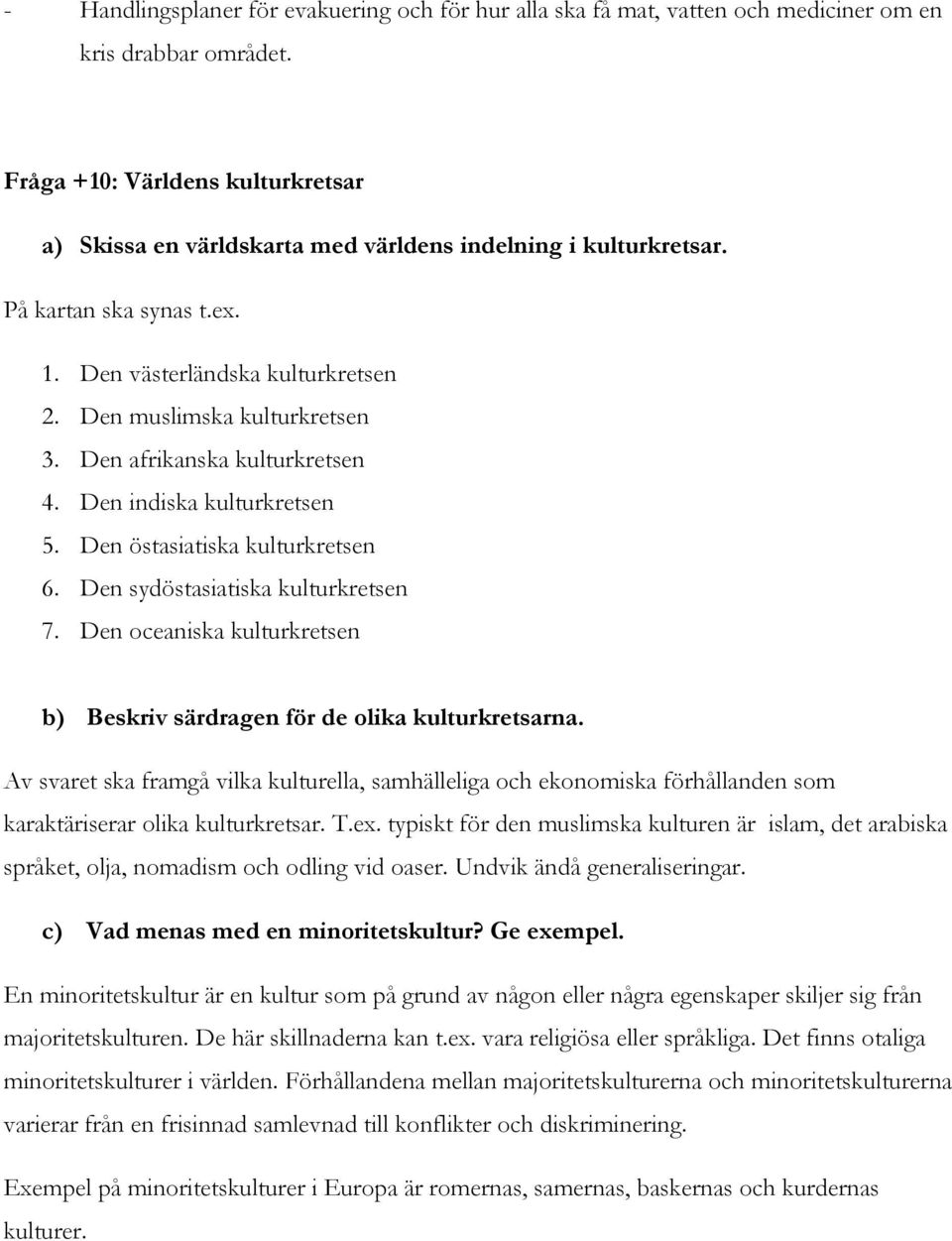 Den afrikanska kulturkretsen 4. Den indiska kulturkretsen 5. Den östasiatiska kulturkretsen 6. Den sydöstasiatiska kulturkretsen 7.