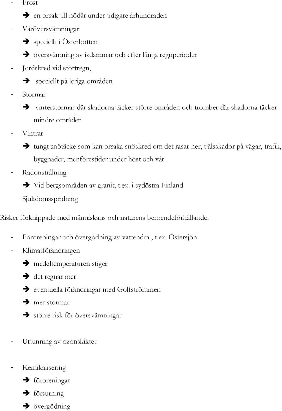 vägar, trafik, byggnader, menförestider under höst och vår - Radonstrålning Vid bergsområden av granit, t.ex.