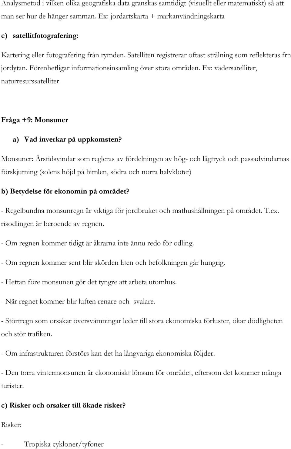 Förenhetligar informationsinsamling över stora områden. Ex: vädersatelliter, naturresurssatelliter Fråga +9: Monsuner a) Vad inverkar på uppkomsten?