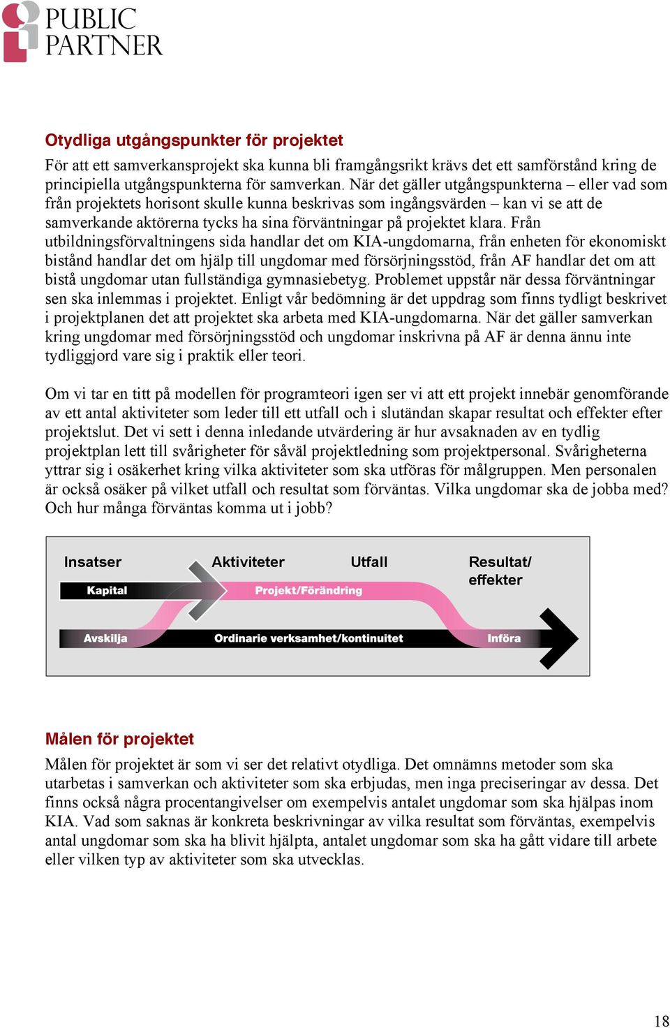 Från utbildningsförvaltningens sida handlar det om KIA-ungdomarna, från enheten för ekonomiskt bistånd handlar det om hjälp till ungdomar med försörjningsstöd, från AF handlar det om att bistå