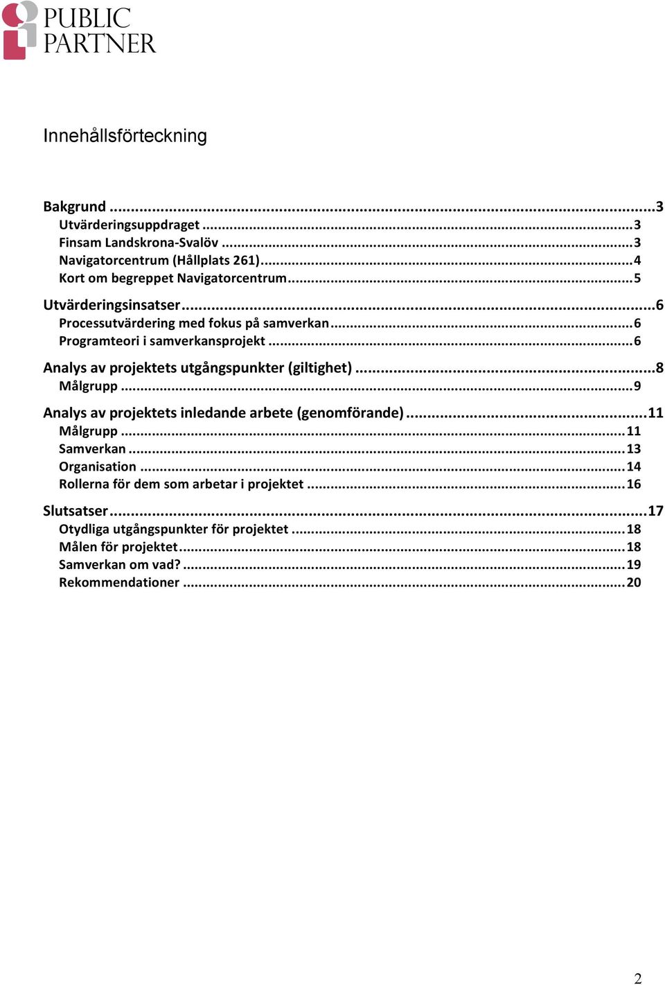 .. 6 Analys av projektets utgångspunkter (giltighet)... 8 Målgrupp... 9 Analys av projektets inledande arbete (genomförande)... 11 Målgrupp... 11 Samverkan.