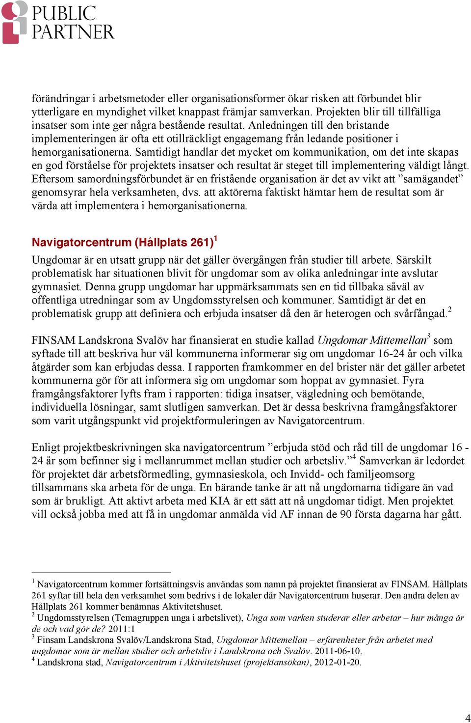 Anledningen till den bristande implementeringen är ofta ett otillräckligt engagemang från ledande positioner i hemorganisationerna.