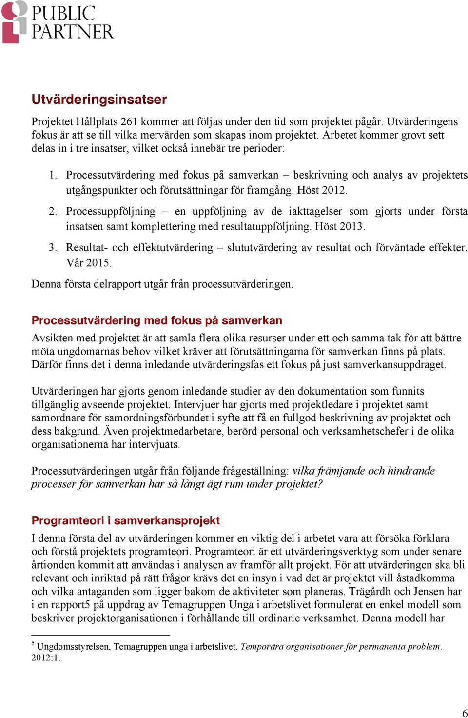 Processutvärdering med fokus på samverkan beskrivning och analys av projektets utgångspunkter och förutsättningar för framgång. Höst 20