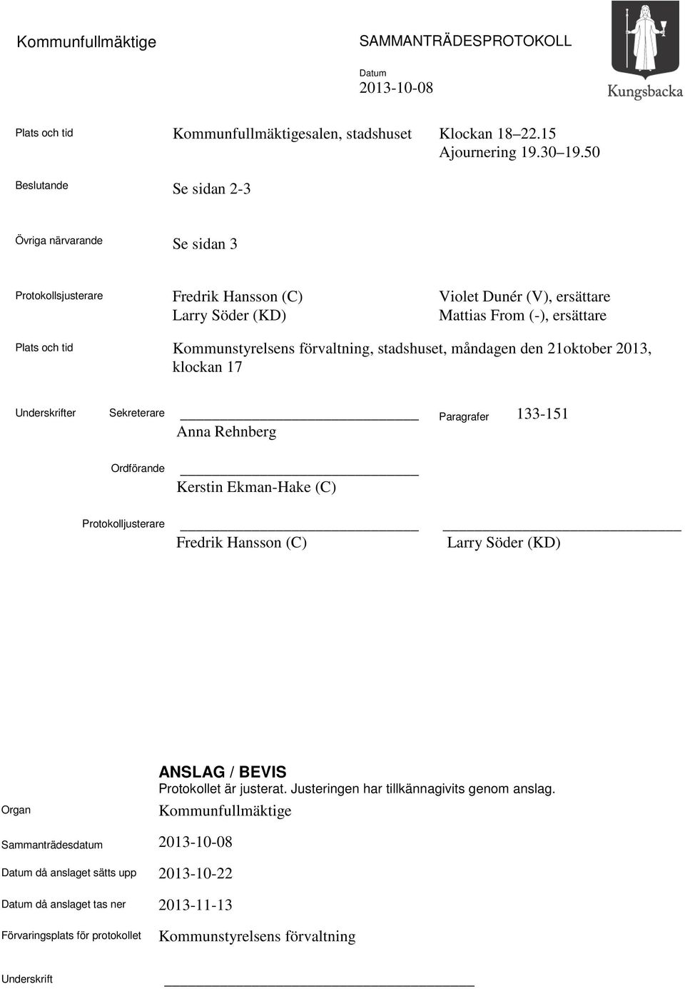 förvaltning, stadshuset, måndagen den 21oktober 2013, klockan 17 Underskrifter Sekreterare Anna Rehnberg Paragrafer 133-151 Ordförande Kerstin Ekman-Hake (C) Protokolljusterare Fredrik Hansson (C)