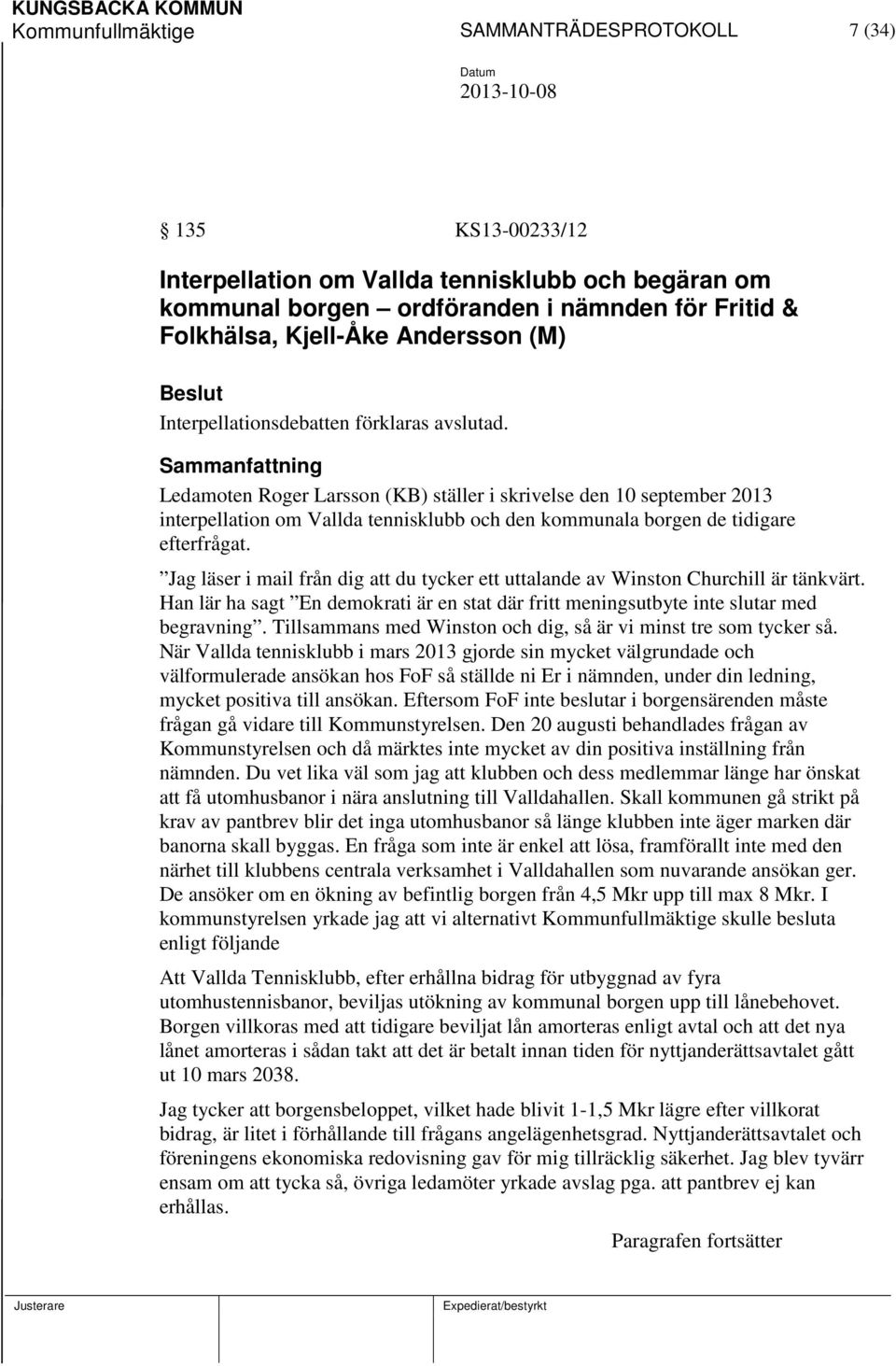 Ledamoten Roger Larsson (KB) ställer i skrivelse den 10 september 2013 interpellation om Vallda tennisklubb och den kommunala borgen de tidigare efterfrågat.