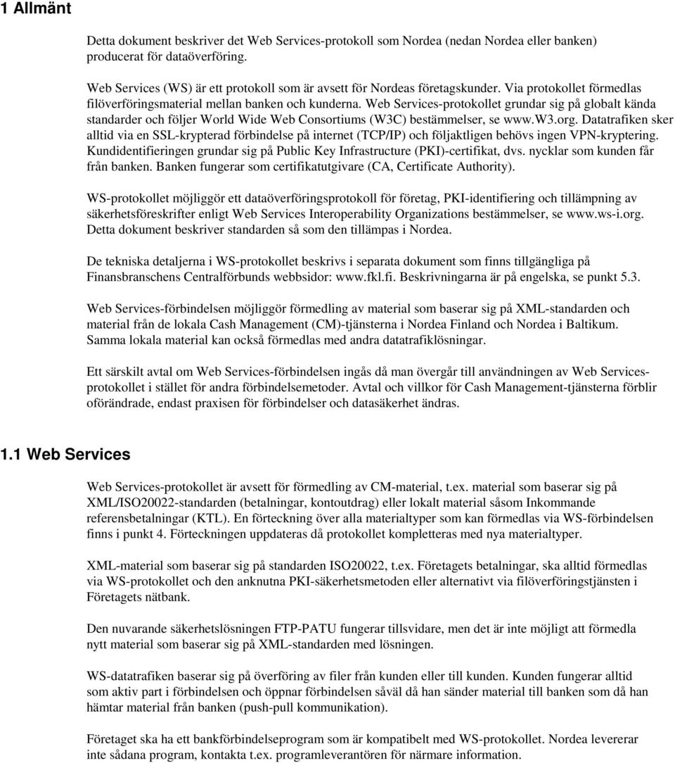 Web Services-protokollet grundar sig på globalt kända standarder och följer World Wide Web Consortiums (W3C) bestämmelser, se www.w3.org.