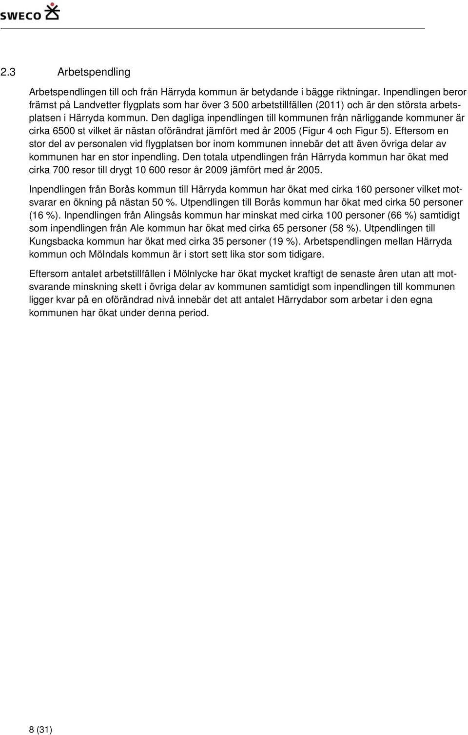 Den dagliga inpendlingen till kommunen från närliggande kommuner är cirka 6500 st vilket är nästan oförändrat jämfört med år 2005 (Figur 4 och Figur 5).