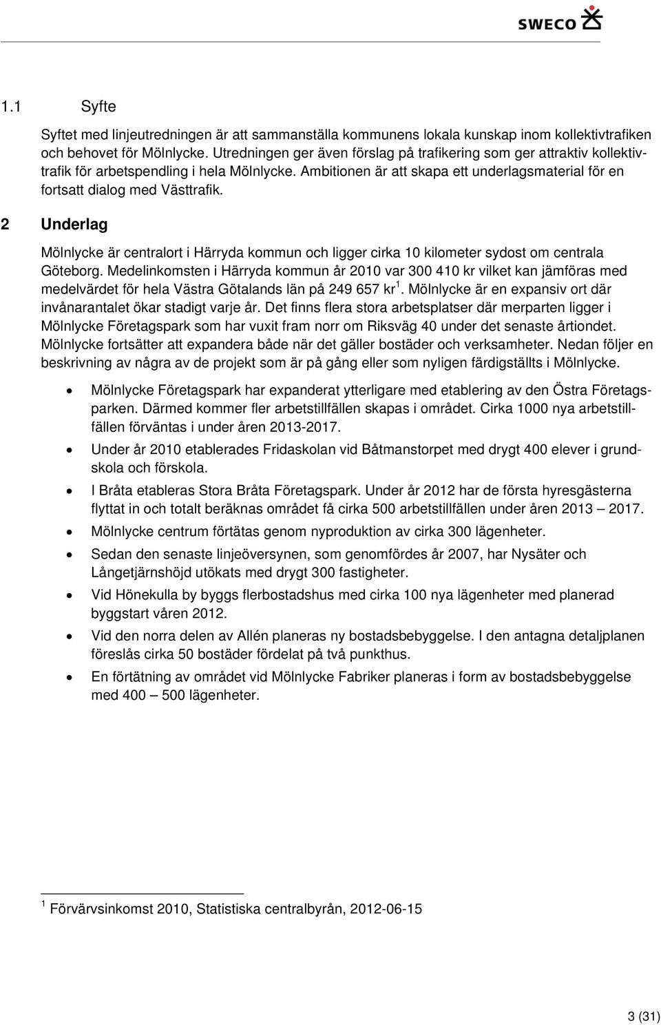 2 Underlag Mölnlycke är centralort i Härryda kommun och ligger cirka 10 kilometer sydost om centrala Göteborg.