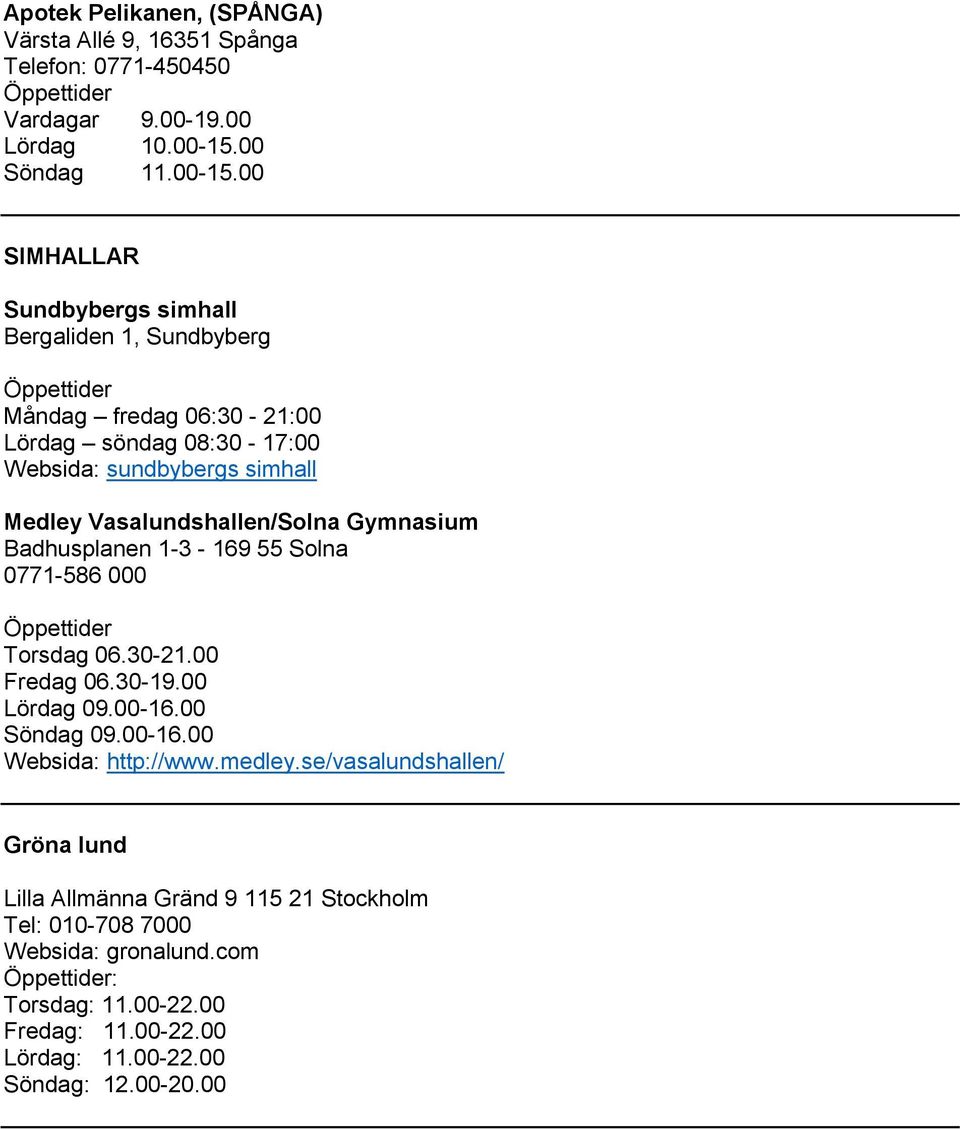 00 SIMHALLAR Sundbybergs simhall Bergaliden 1, Sundbyberg Måndag fredag 06:30-21:00 Lördag söndag 08:30-17:00 Websida: sundbybergs simhall Medley