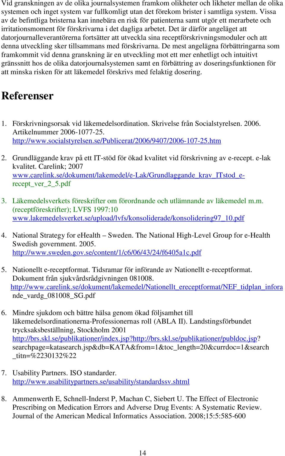 Det är därför angeläget att datorjournalleverantörerna fortsätter att utveckla sina receptförskrivningsmoduler och att denna utveckling sker tillsammans med förskrivarna.