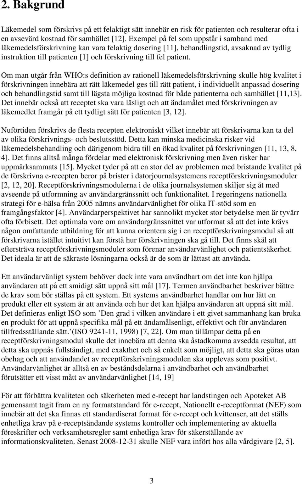 Om man utgår från WHO:s definition av rationell läkemedelsförskrivning skulle hög kvalitet i förskrivningen innebära att rätt läkemedel ges till rätt patient, i individuellt anpassad dosering och