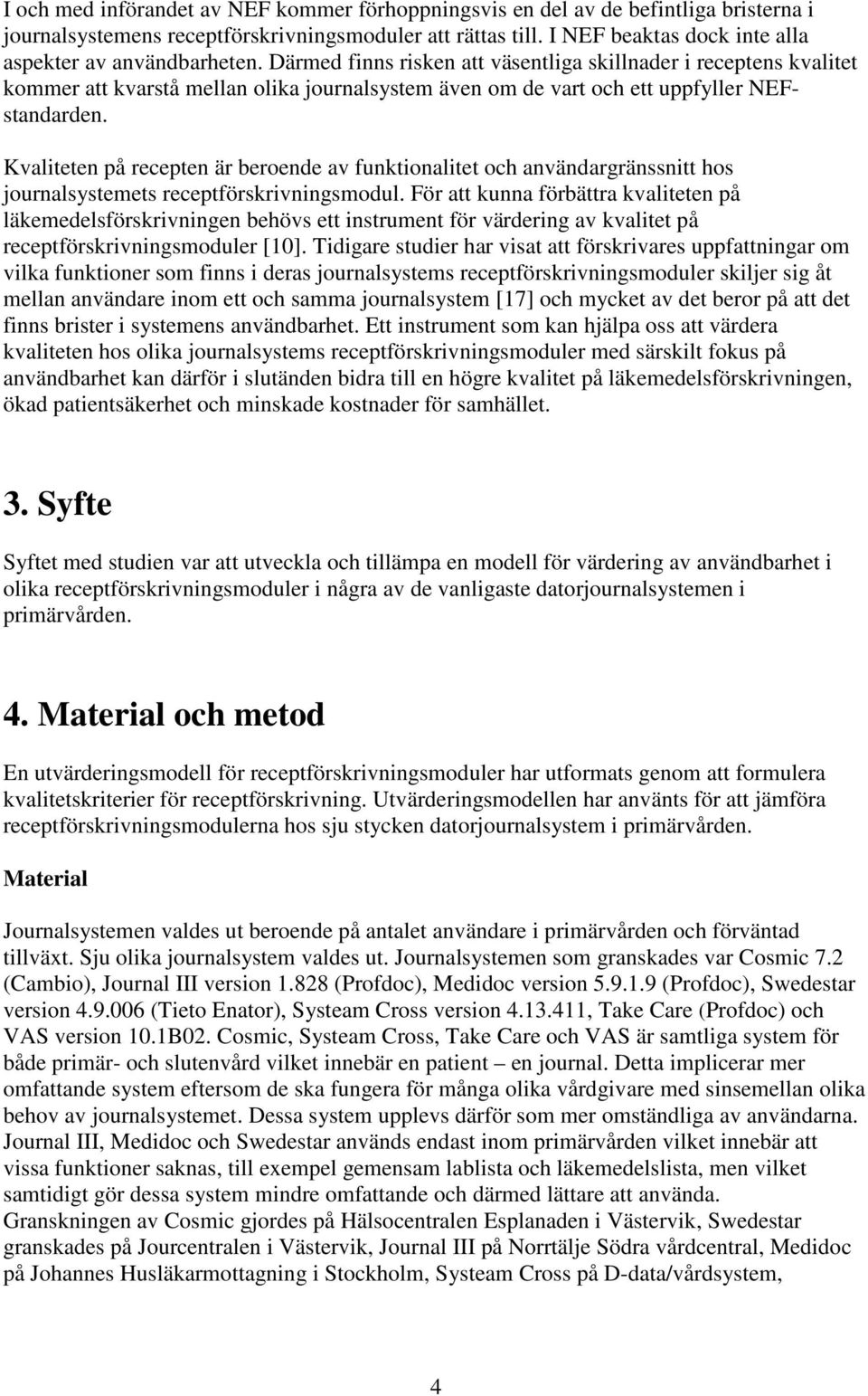 Därmed finns risken att väsentliga skillnader i receptens kvalitet kommer att kvarstå mellan olika journalsystem även om de vart och ett uppfyller NEFstandarden.