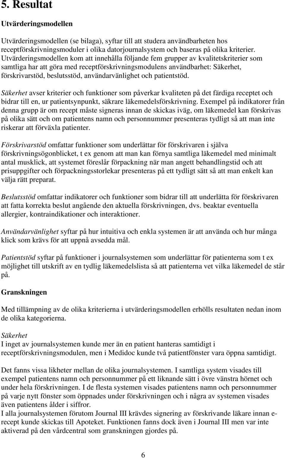 användarvänlighet och patientstöd. Säkerhet avser kriterier och funktioner som påverkar kvaliteten på det färdiga receptet och bidrar till en, ur patientsynpunkt, säkrare läkemedelsförskrivning.