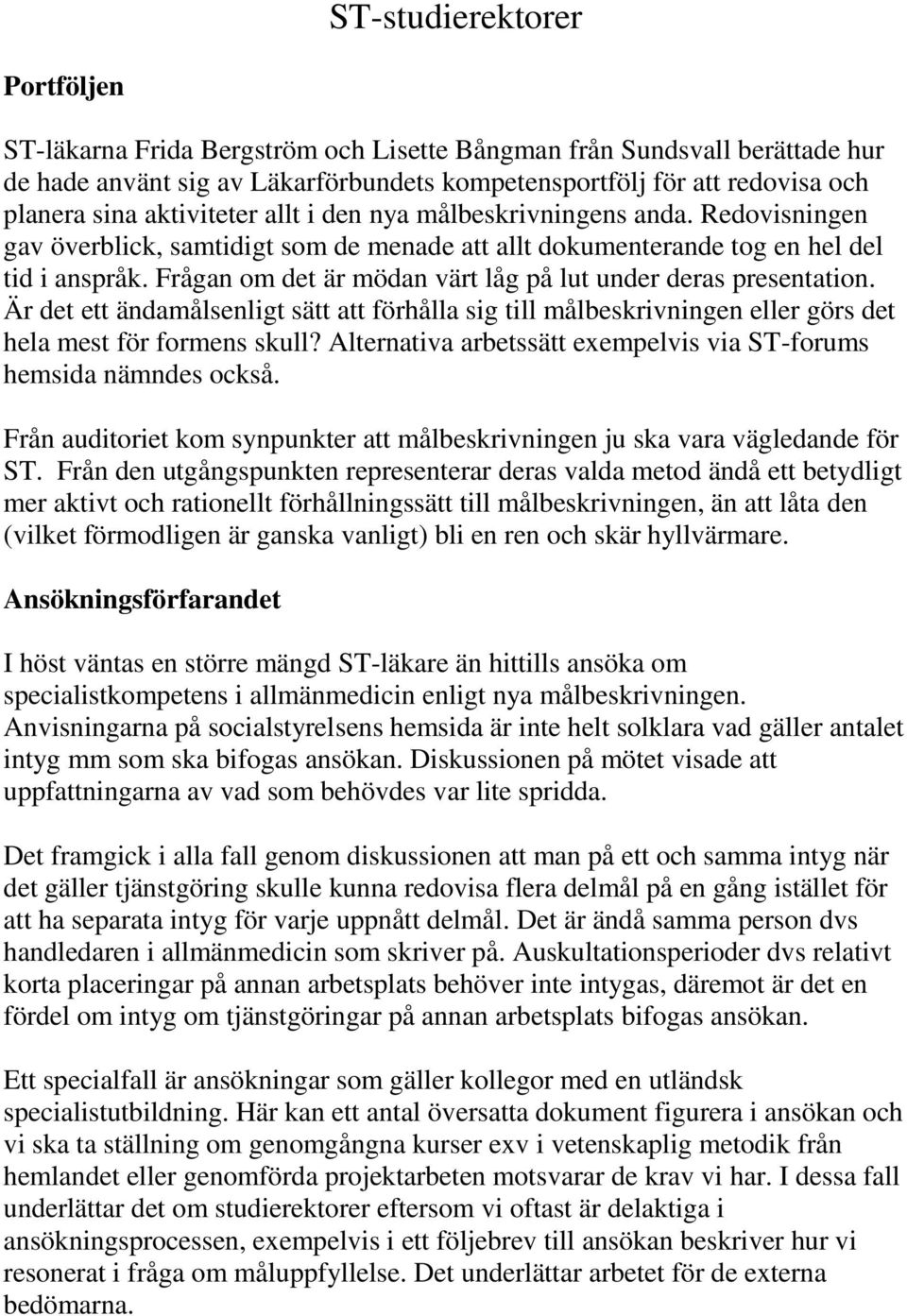 Frågan om det är mödan värt låg på lut under deras presentation. Är det ett ändamålsenligt sätt att förhålla sig till målbeskrivningen eller görs det hela mest för formens skull?