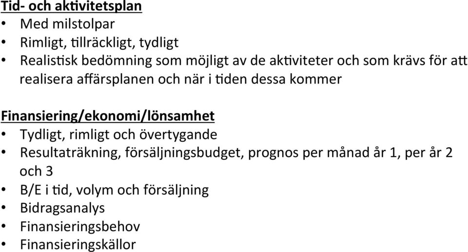 Finansiering/ekonomi/lönsamhet Tydligt, rimligt och övertygande Resultaträkning, försäljningsbudget,